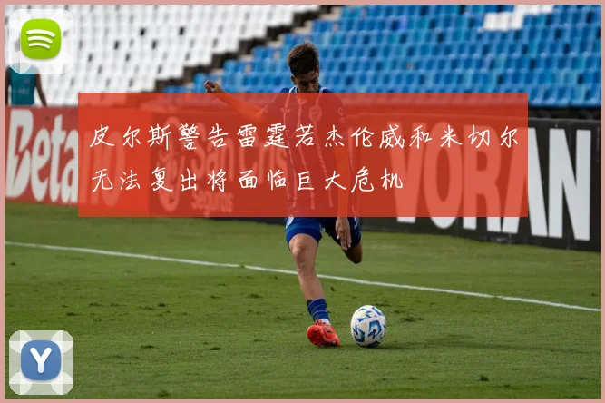 皮尔斯警告雷霆若杰伦威和米切尔无法复出将面临巨大危机