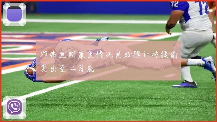 邓弗里斯康复情况良好预计将提前复出至二月底
