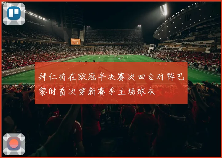 拜仁将在欧冠半决赛次回合对阵巴黎时首次穿新赛季主场球衣